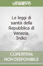 Le leggi di sanità della Repubblica di Venezia. Indici libro