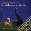 Il matto, la morte e il diavolo. Catalogo della mostra (Roma, 15 marzo-14 aprile 2013). Ediz. illustrata libro