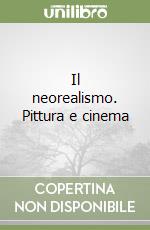 Il neorealismo. Pittura e cinema libro