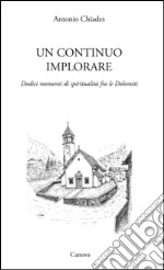 Un continuo implorare. Dodici momenti di spiritualità fra le Dolomiti libro