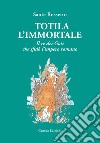 Totila l'immortale. Il re dei goti che sfidò l'impero romano libro