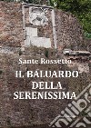 Il baluardo della Serenissima. La guerra di Cambrai (1509-1517) dalla sconfitta alla riconquista libro