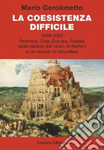 La coesistenza difficile. 1989-2022 America, Cina, Europa, Russia dalla caduta del muro di Berlino a un mondo in disordine