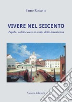 Vivere nel Seicento. Popolo, nobili e clero ai tempi della Serenissima. Ediz. illustrata libro