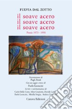 Il soave acero. Il soave acero. Il soave acero. Poesie 1973-1990