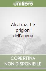 Alcatraz. Le prigioni dell'anima libro