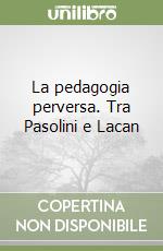 La pedagogia perversa. Tra Pasolini e Lacan