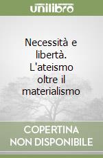 Necessità e libertà. L'ateismo oltre il materialismo libro