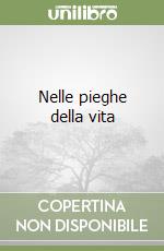 Nelle pieghe della vita
