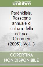 Parénklisis. Rassegna annuale di cultura della editrice Clinamen (2005). Vol. 3 libro