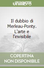 Il dubbio di Merleau-Ponty. L'arte e l'invisibile libro