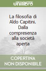 La filosofia di Aldo Capitini. Dalla compresenza alla società aperta