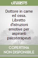 Dottore in carne ed ossa. Libretto d'istruzioni emotive per aspiranti psicoterapeuti libro