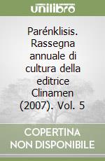 Parénklisis. Rassegna annuale di cultura della editrice Clinamen (2007). Vol. 5 libro