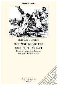 Il linguaggio dei corpi straziati. Potere e semantica del potere nell'Italia del XVI secolo libro