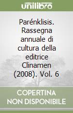 Parénklisis. Rassegna annuale di cultura della editrice Clinamen (2008). Vol. 6 libro