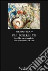 Papi scellerati. Pedofilia, omosessualità e crimini del clero cattolico libro di Liggio Fernando