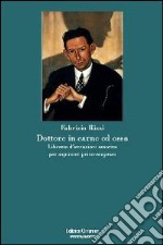 Dottore in carne ed ossa. Libretto di istruzioni emotive per aspiranti psicoterapeuti libro