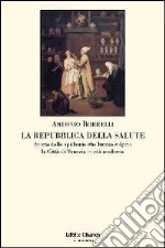 La Repubblica della salute. Storia delle epidemie che hanno colpito la città di Venezia in età moderna libro