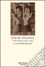 Etiche negative. Critica della morale sociale libro