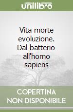 Vita morte evoluzione. Dal batterio all'homo sapiens libro