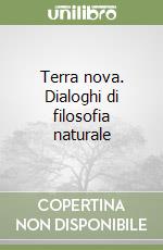 Terra nova. Dialoghi di filosofia naturale libro