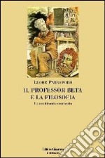 Il professor Beta e la filosofia. Un rendiconto semiserio libro