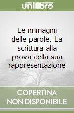 Le immagini delle parole. La scrittura alla prova della sua rappresentazione libro