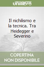 Il nichilismo e la tecnica. Tra Heidegger e Severino