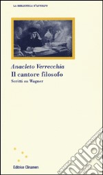 Il cantore filosofo. Scritti su Wagner libro