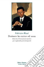 Dottore in carne ed ossa. Libretto di istruzioni emotive per aspiranti psicoterapeuti libro