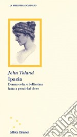 Ipazia. Donna colta e bellissima fatta a pezzi dal clero libro