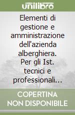 Elementi di gestione e amministrazione dell'azienda alberghiera. Per gli Ist. tecnici e professionali alberghieri libro