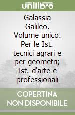 Galassia Galileo. Volume unico. Per le Ist. tecnici agrari e per geometri; Ist. d'arte e professionali libro