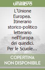 L'Unione Europea. Itinerario storico-politico letterario nell'Europa dei quindici. Per le Scuole superiori