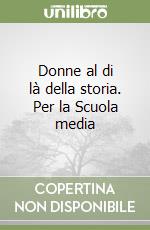 Donne al di là della storia. Per la Scuola media libro