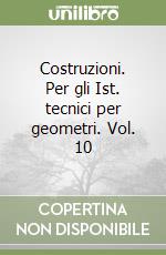 Costruzioni. Per gli Ist. tecnici per geometri. Vol. 10 libro