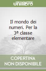 Il mondo dei numeri. Per la 3ª classe elementare libro