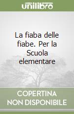 La fiaba delle fiabe. Per la Scuola elementare libro