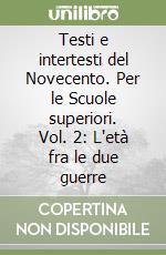 Testi e intertesti del Novecento. Per le Scuole superiori. Vol. 2: L'età fra le due guerre libro