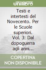 Testi e intertesti del Novecento. Per le Scuole superiori. Vol. 3: Dal dopoguerra agli anni Novanta libro