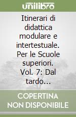 Itinerari di didattica modulare e intertestuale. Per le Scuole superiori. Vol. 7: Dal tardo Settecento al Novecento. Quaderno dello studente libro