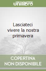 Lasciateci vivere la nostra primavera libro