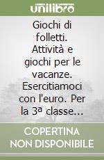 Giochi di folletti. Attività e giochi per le vacanze. Esercitiamoci con l'euro. Per la 3ª classe elementare libro