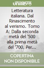 Letteratura italiana. Dal Rinascimento al verismo. Tomo A: Dalla seconda metà del '500 alla prima metà del '700. Per le Scuole superiori. Vol. 2 libro