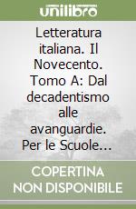 Letteratura italiana. Il Novecento. Tomo A: Dal decadentismo alle avanguardie. Per le Scuole superiori. Vol. 3 libro