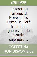 Letteratura italiana. Il Novecento. Tomo B: L'età fra le due guerre. Per le Scuole superiori. Vol. 3 libro