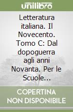 Letteratura italiana. Il Novecento. Tomo C: Dal dopoguerra agli anni Novanta. Per le Scuole superiori. Vol. 3 libro