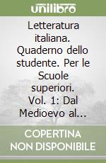 Letteratura italiana. Quaderno dello studente. Per le Scuole superiori. Vol. 1: Dal Medioevo al Rinascimento