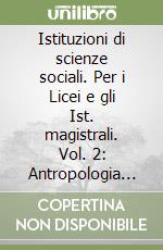 Istituzioni di scienze sociali. Per i Licei e gli Ist. magistrali. Vol. 2: Antropologia culturale; etologia; statistica libro